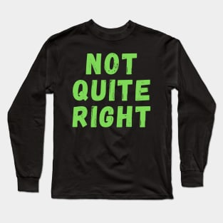 Not Quite Right Long Sleeve T-Shirt